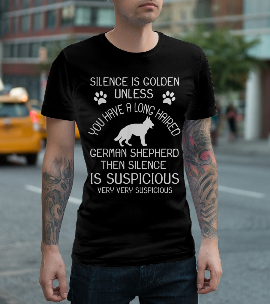 Silence Is Golden Unless You Have A Long Haired German Shepherd Then Silence Is Suspicious Very Very Suspicious T-Shirt