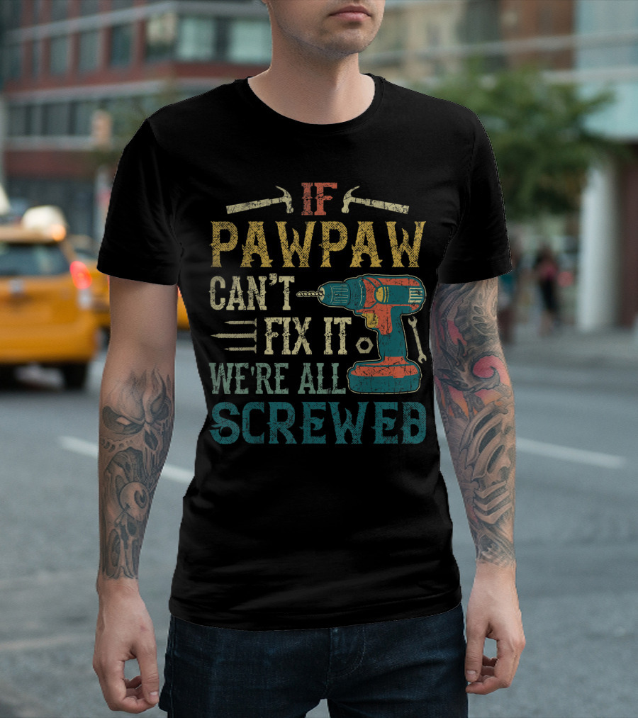 If Pawpaw Can't Fix It We're All Screwed Drill and Tools T-Shirt