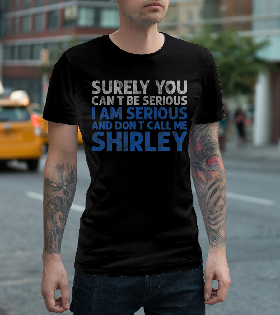 Surely You Can't Be Serious I Am Serious And Don't Call Me Shirley T-Shirt