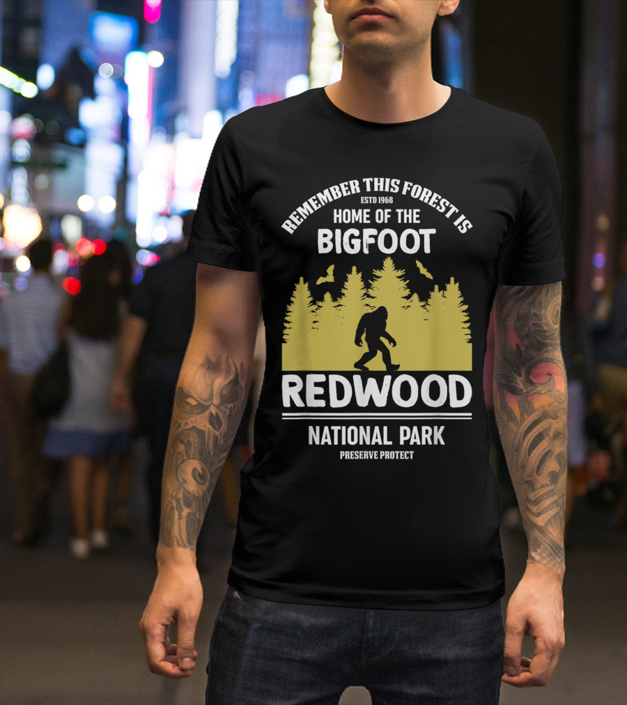 Remember This Forest Is Home Of The Bigfoot Redwood National Park Preserve Protect T-Shirt