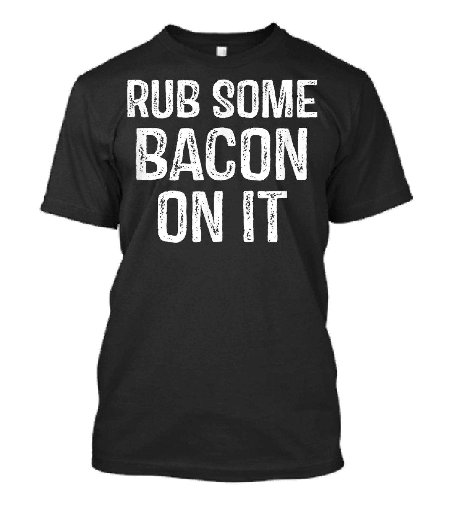 Rub Some Bacon On It Catchphrase Humor T-Shirt