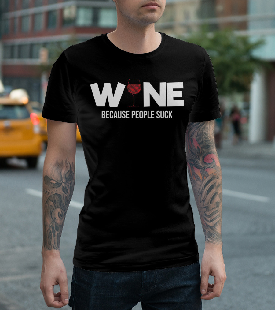 Wine Humor Sassy Funny Because People Suck Alcohol T-Shirt