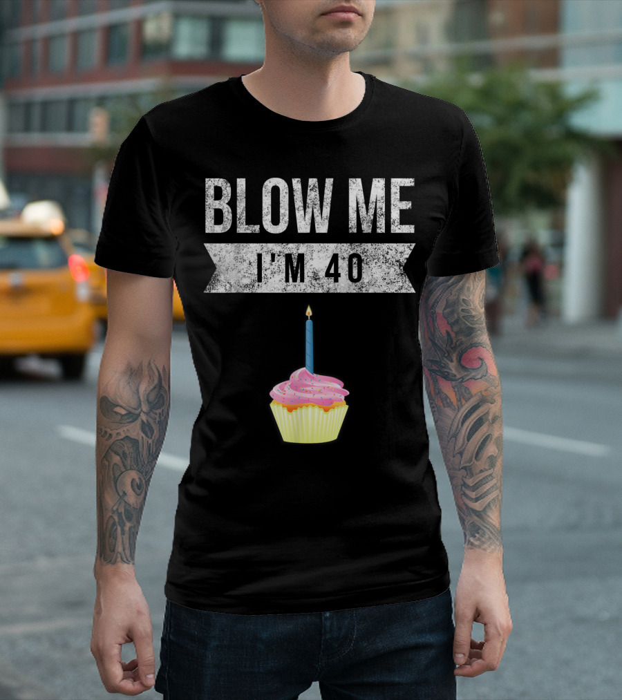 BLOW ME I'M 40 Forty Pun Birthday Gag Cupcake Candle T-Shirt