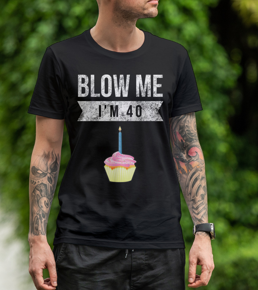 BLOW ME I'M 40 Forty Pun Birthday Gag Cupcake Candle T-Shirt