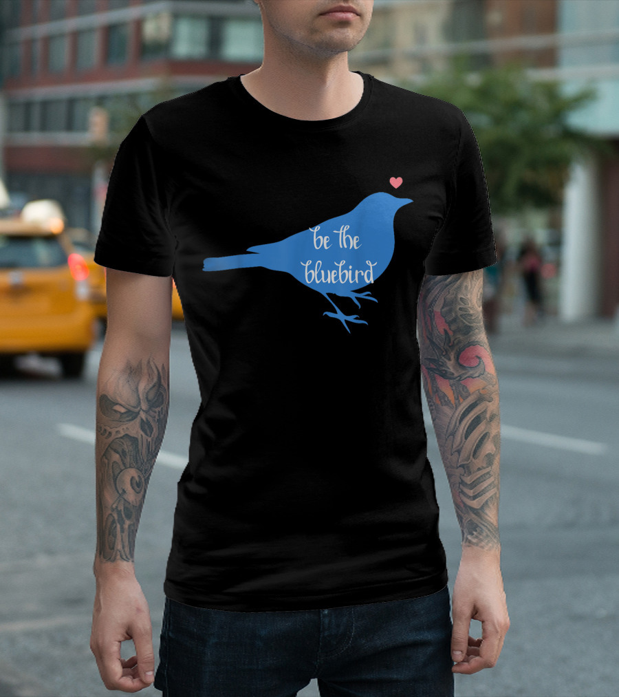 Be the Bluebird of Happiness Positivity Be T-Shirt