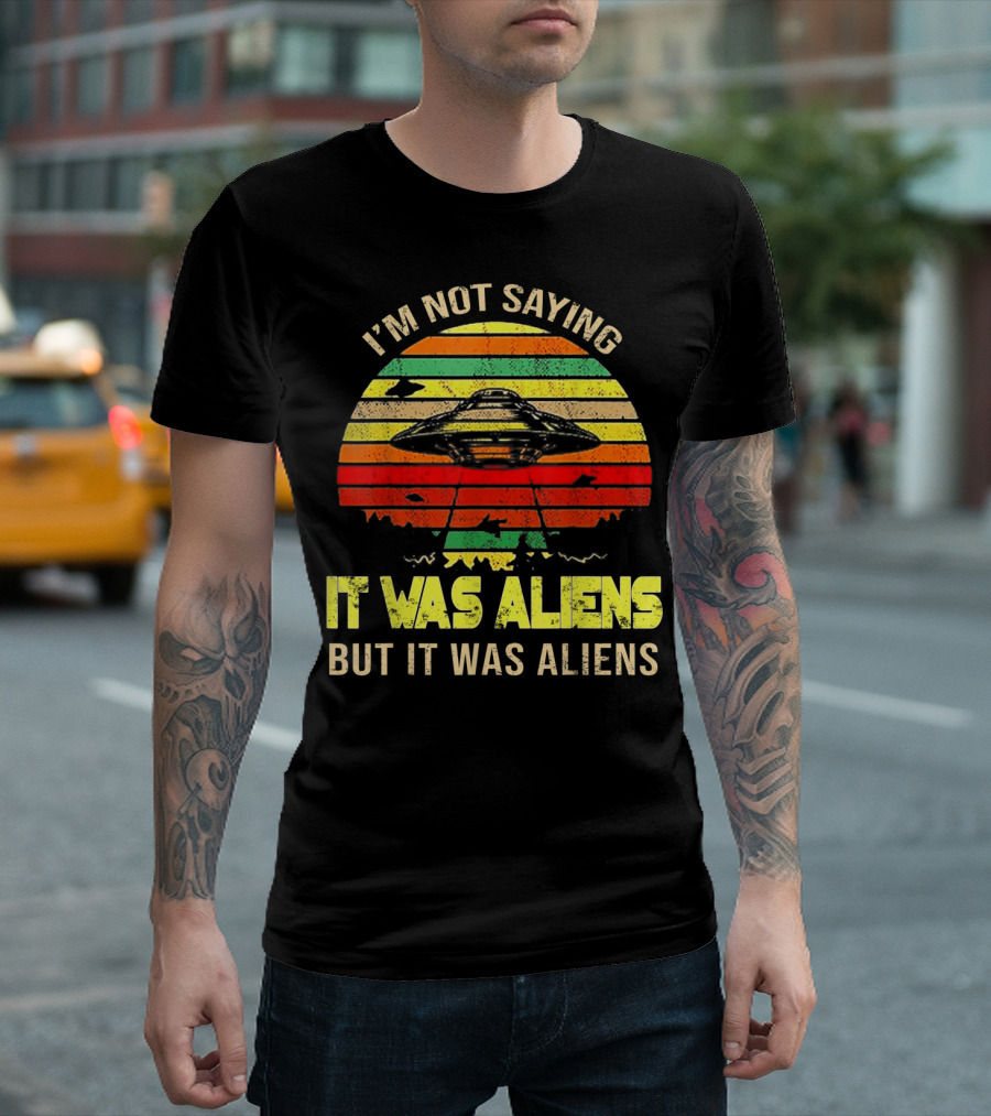 I'm Not Saying It Was Aliens But It Was Aliens UFO Retro Sunset T-Shirt