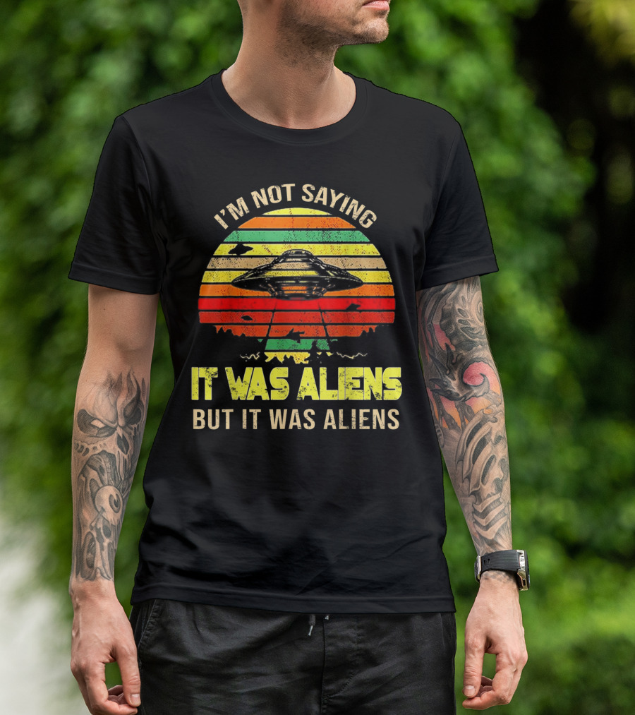I'm Not Saying It Was Aliens But It Was Aliens UFO Retro Sunset T-Shirt