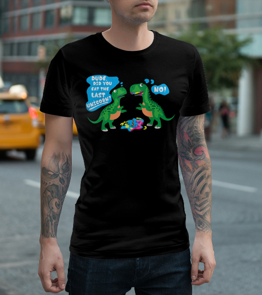 Dude Did You Eat The Last Unicorn No Dinosaur Scene T-Shirt