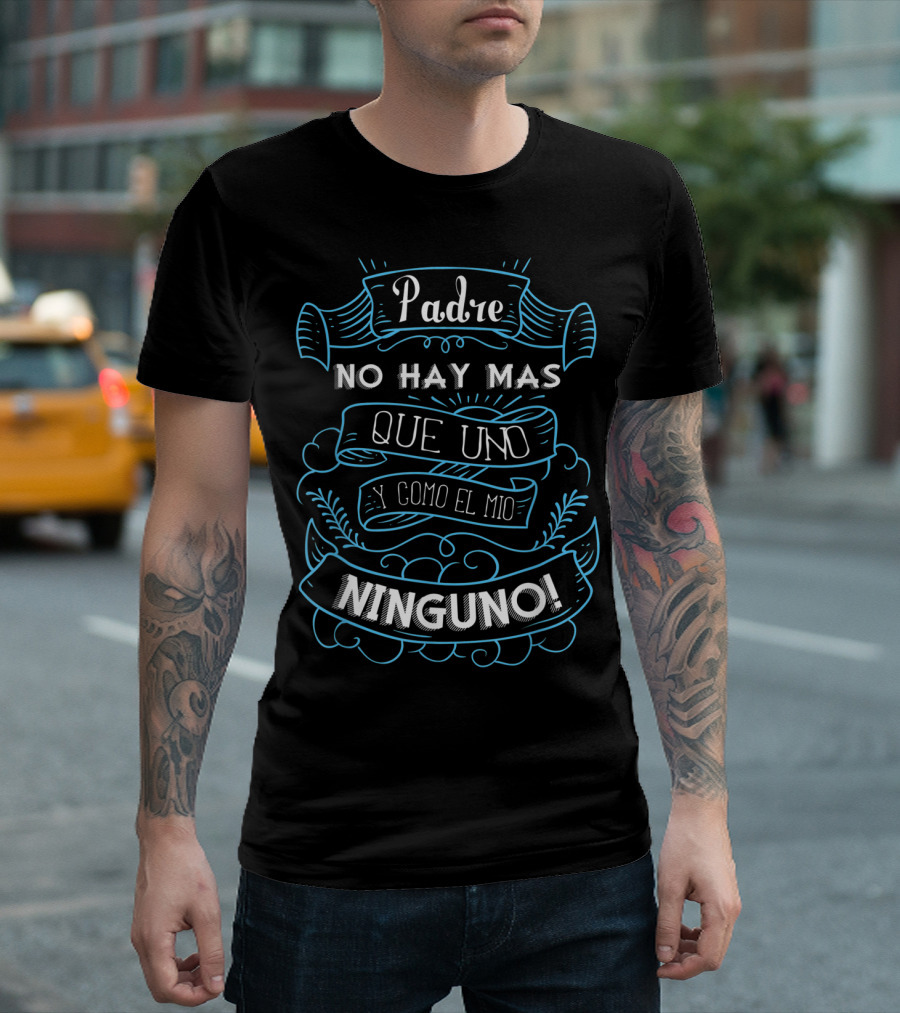 Padre No Hay Mas Que Uno Y Como El Mio Ninguno Dia Del Padre Camisa Para Dia De Padres Fathers T-Shirt