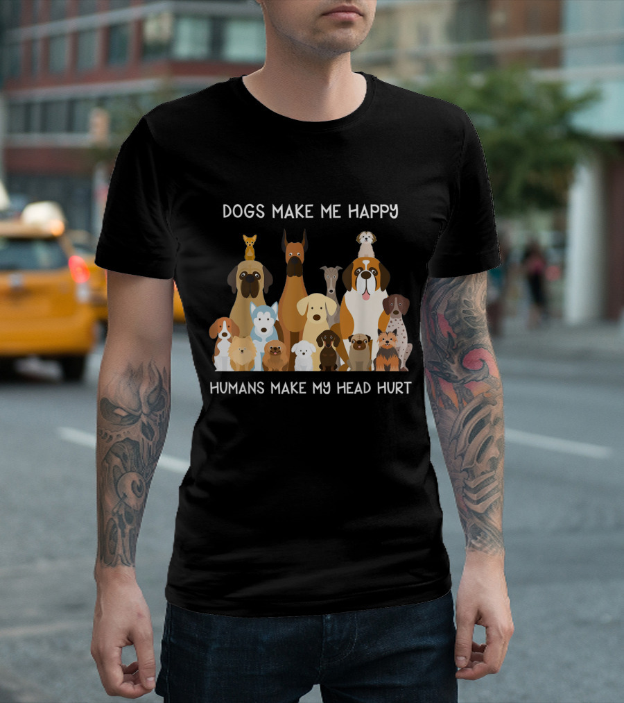 Dogs Make Me Happy Humans Make My Head Hurt Funny T-Shirt