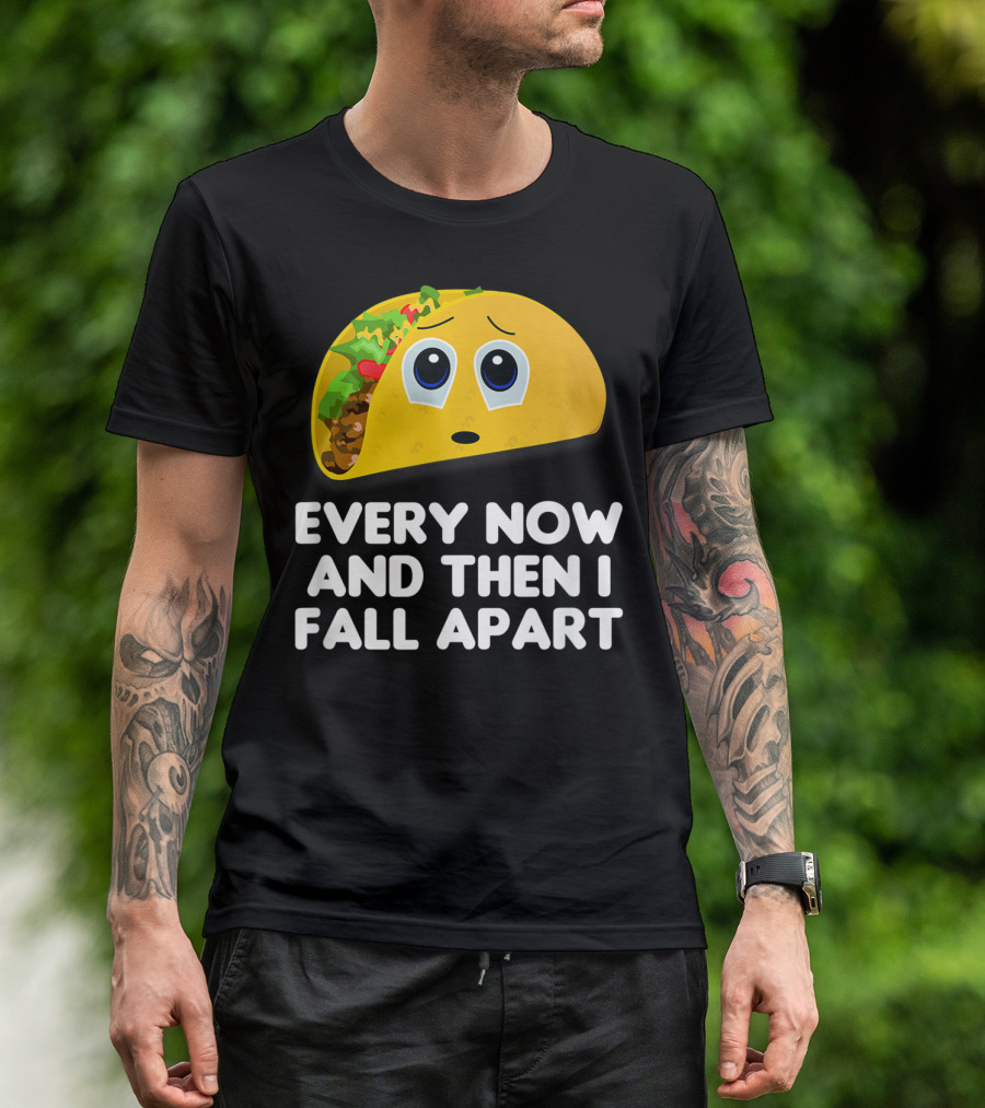 Every Now And Then I Fall Apart Sad Taco T-Shirt