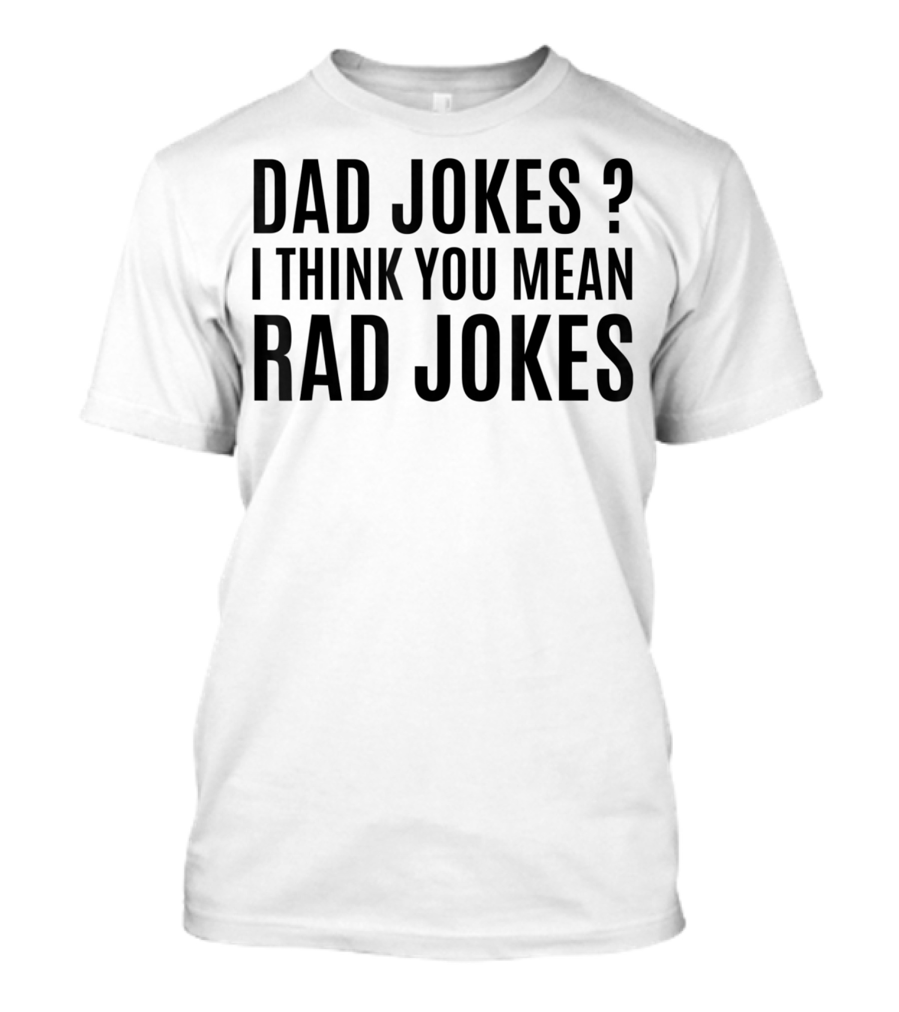 Dad Jokes I Think You Mean Rad Jokes Fathers Day From Wife Daughter Son T-Shirt