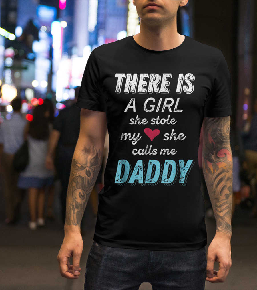 There Is A Girl She Stole My Heart She Calls Me Daddy Fathers Day From Daughter Ne T-Shirt