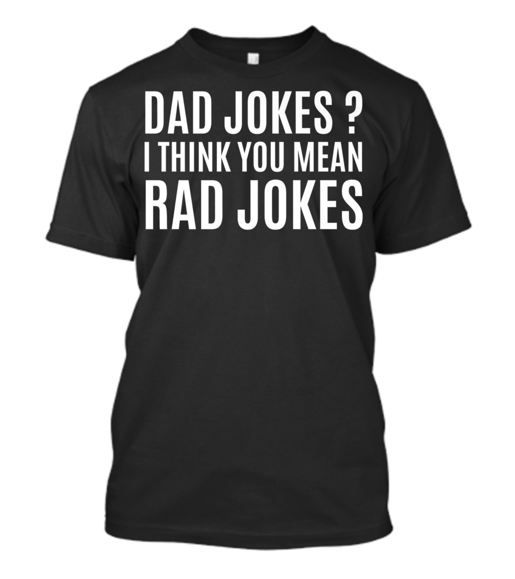 Dad Jokes I Think You Mean Rad Jokes Fathers Day Ideas T-Shirt