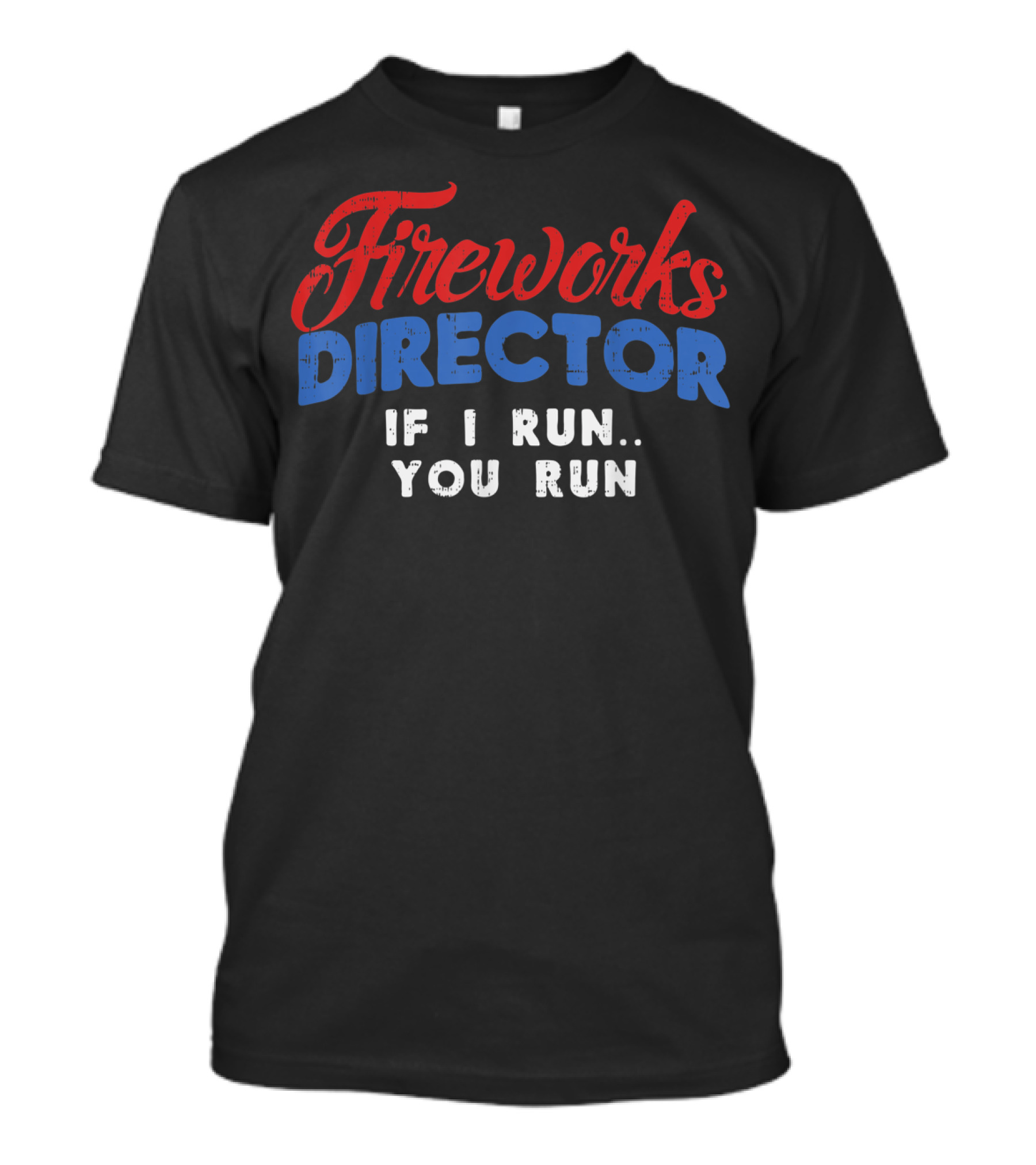 Fireworks Director If I Run You Run Funny 4th Of July T-Shirt