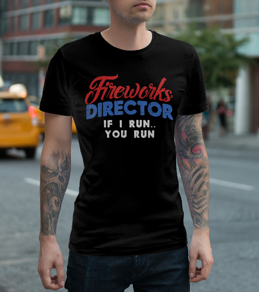 Fireworks Director If I Run You Run Funny 4th Of July T-Shirt