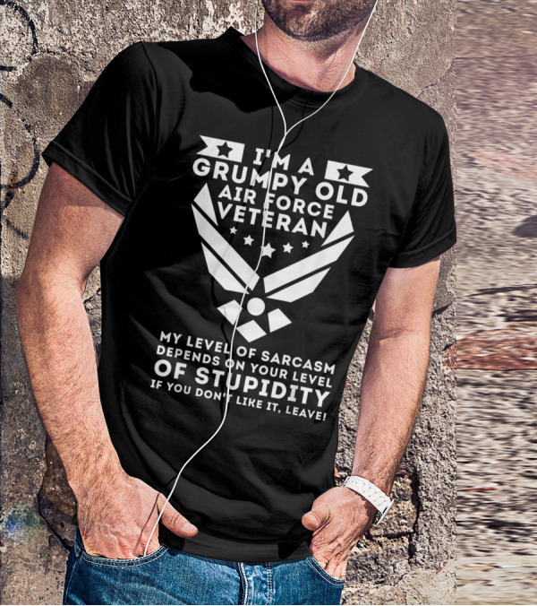 I'm A Grumpy Old Air Force Veteran My Level Of Sarcasm Depends On Your Level Of Stupidity If You Don't Like It, Leave T-Shirt