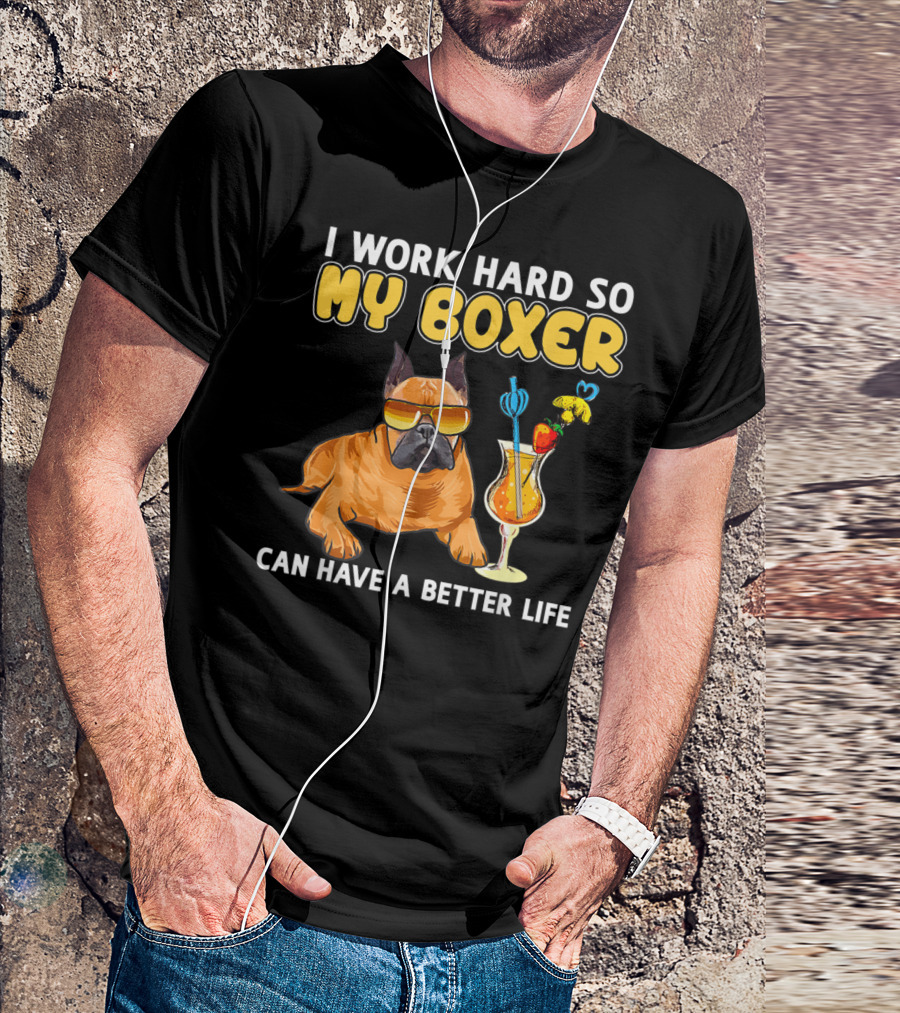I Work Hard So My Boxer Can Have A Better Life T-Shirt