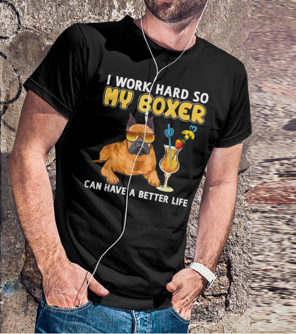 I Work Hard So My Boxer Can Have A Better Life T-Shirt