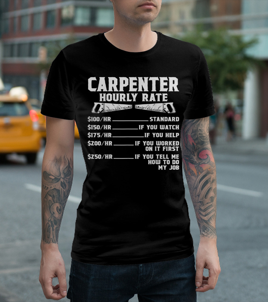Carpenter Hourly Rate Woodworking Standard Watch Help Worked First Tell How to Do My Job T-Shirt