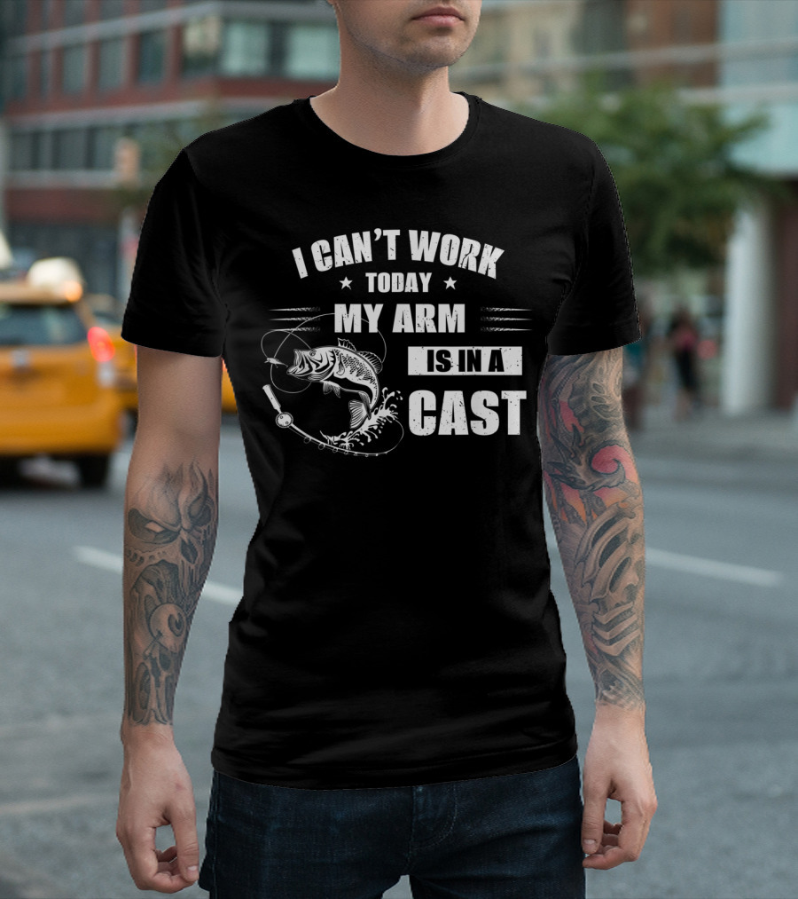 I Can't Work Today My Arm Is In A Cast Fishi With Fishing Rod And Fish T-Shirt