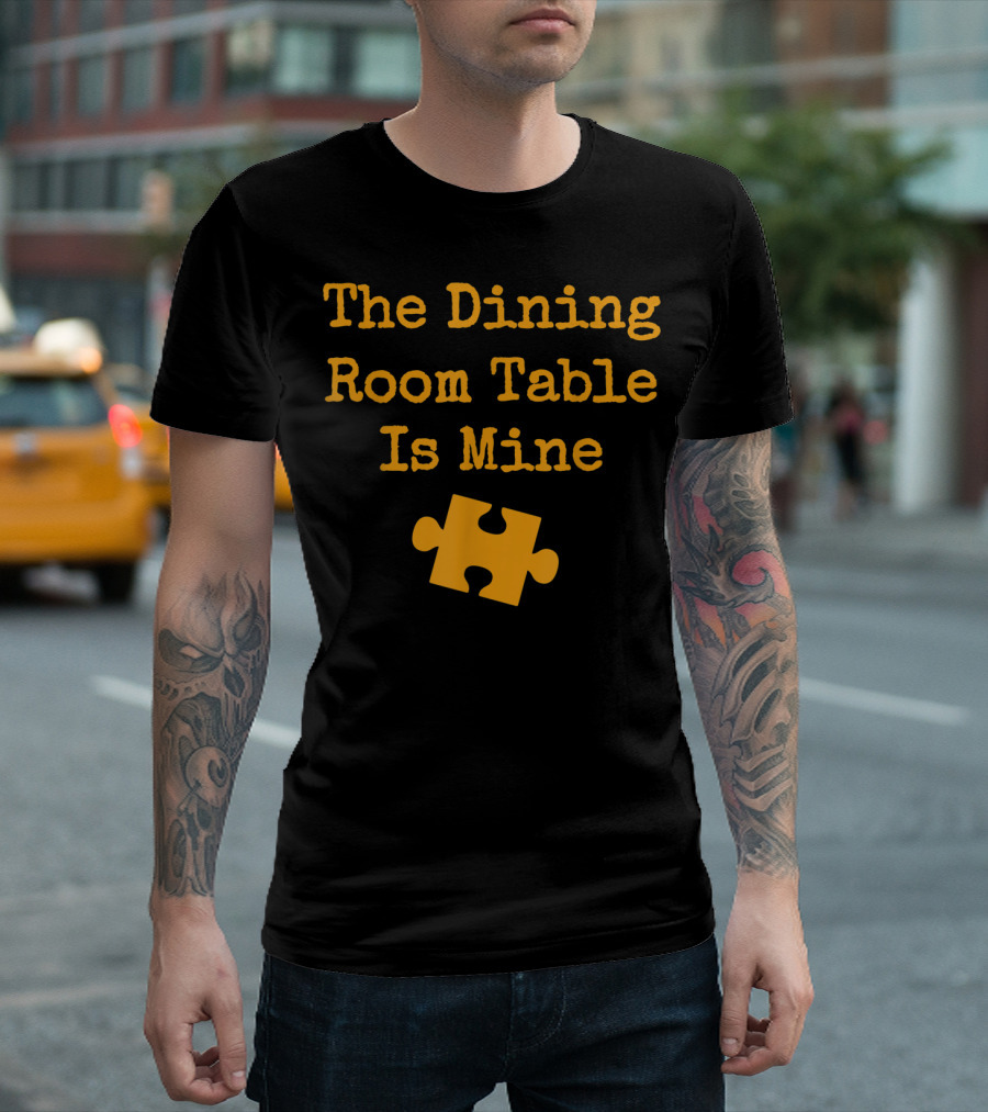 The Dining Room Table Is Mine Funny Jigsaw Puzzle Piece T-Shirt