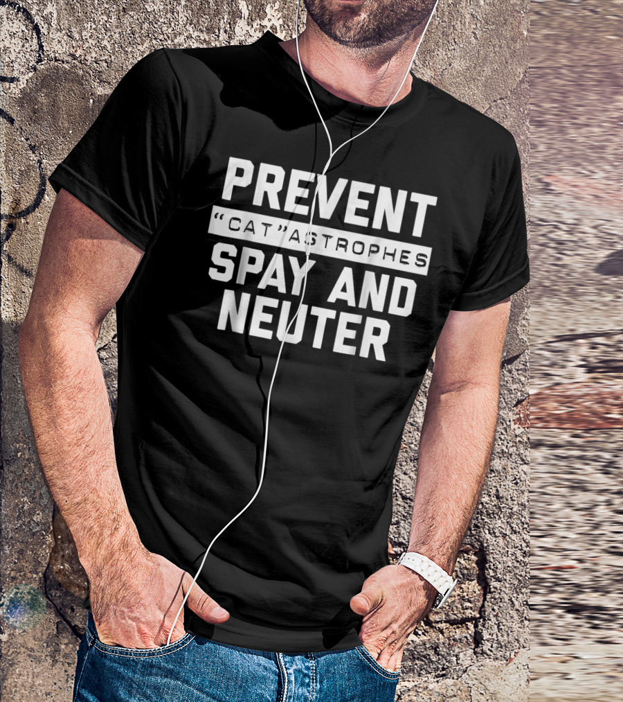 Prevent Catastrophes Spay And Neuter Funny Spay And Neuter Humor T-Shirt