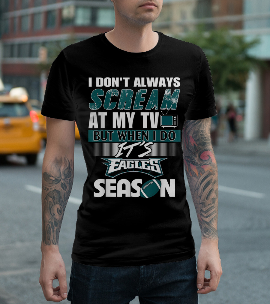 I Don't Always Scream at My TV But When I Do It's Eagles Season T-Shirt