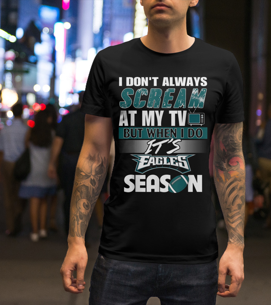 I Don't Always Scream At My TV But When I Do It's Eagles Season T-Shirt