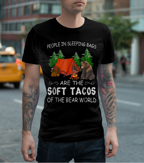People In Sleeping Bags Are The Soft Tacos Of The Bear World T-Shirt