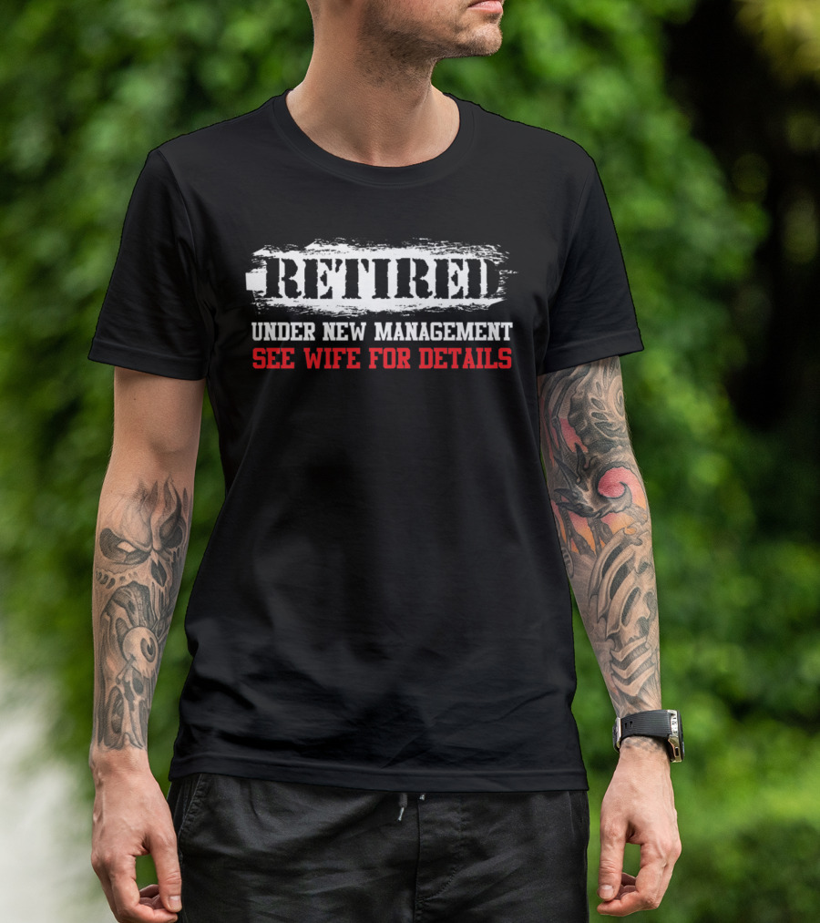 Retired Under New Management See Wife For Details T-Shirt