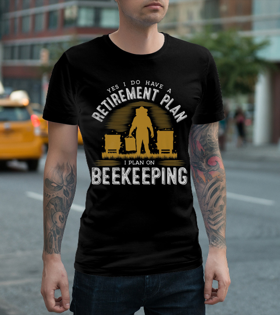 Yes I Do Have a Retirement Plan I Plan on Beekeeping T-Shirt