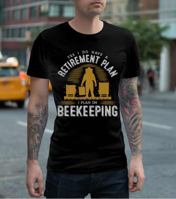 Yes I Do Have A Retirement Plan I Plan On Beekeeping T-Shirt