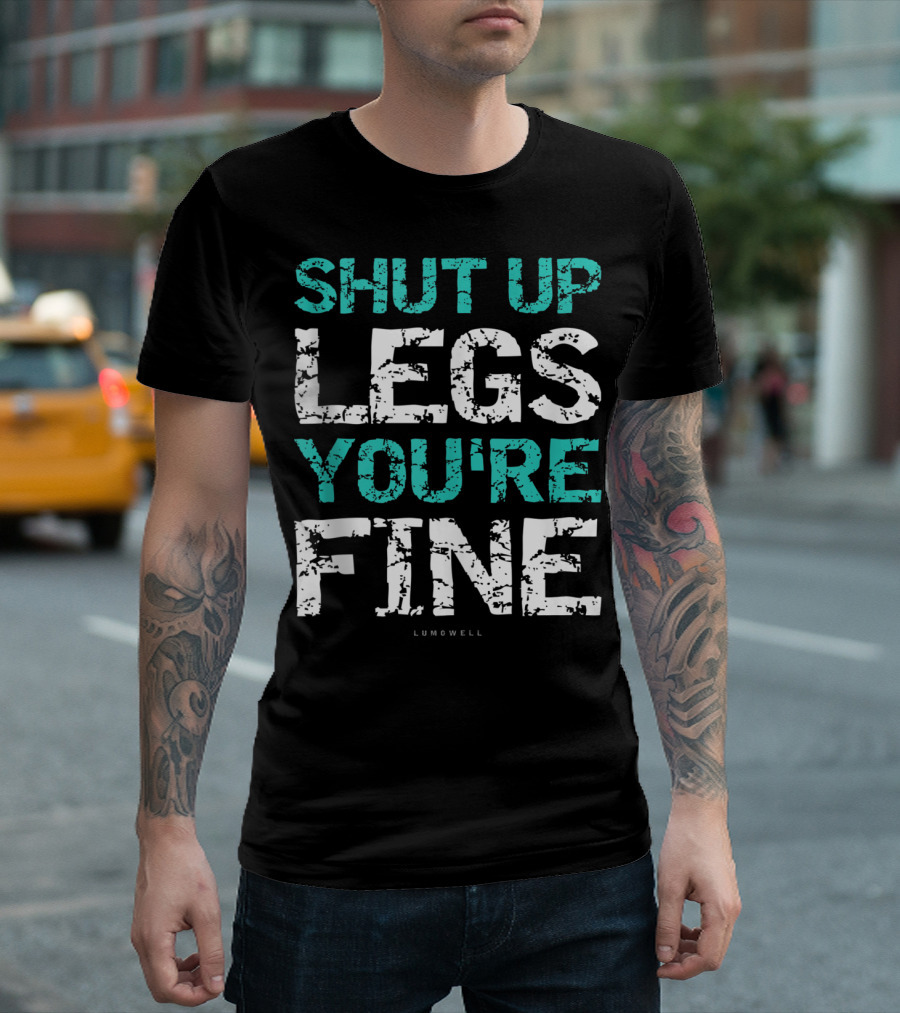Shut Up Legs You're Fine Lumowell Funny Workout T-Shirt