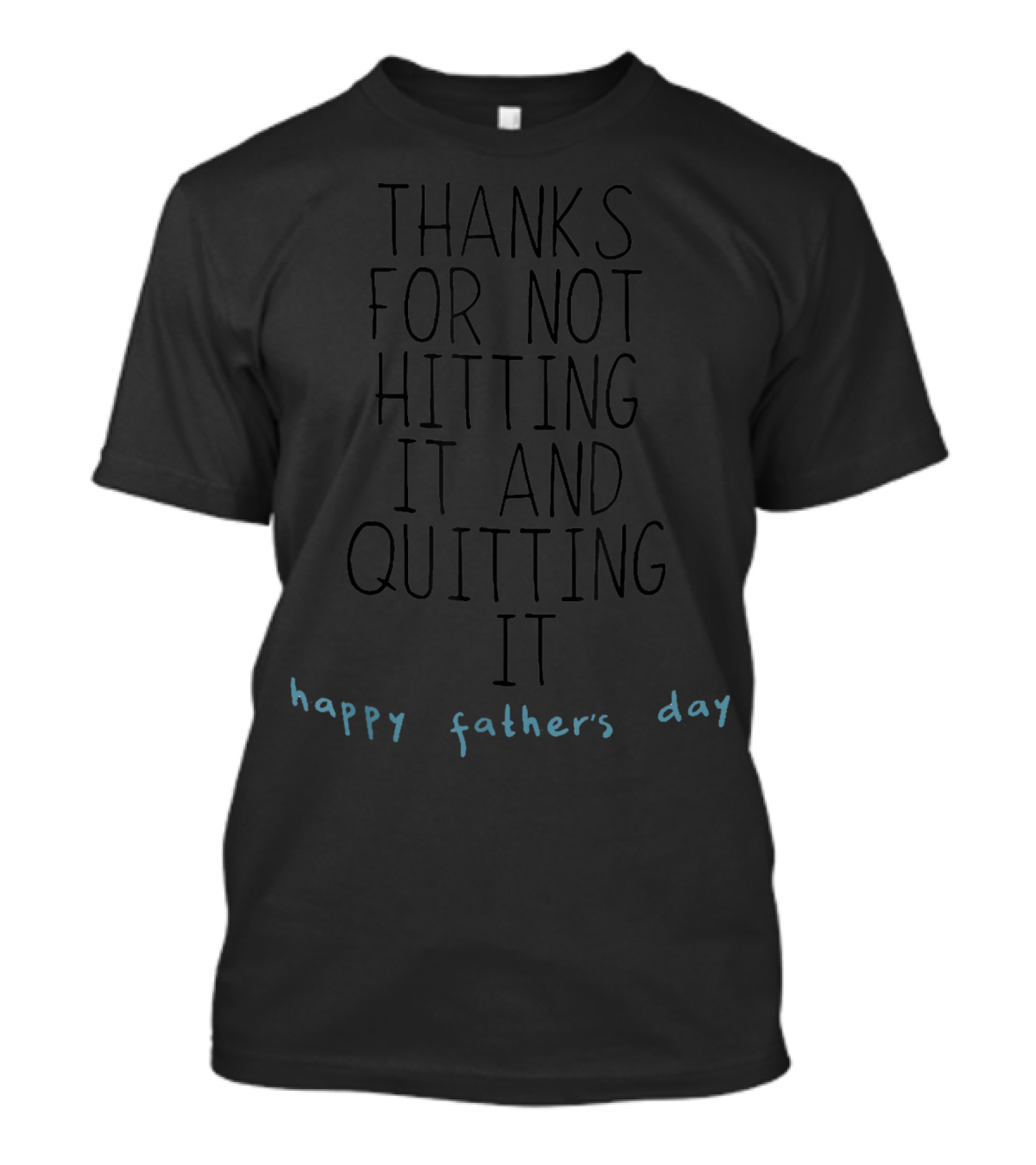Thanks For Not Hitting It And Quitting It Happy Father's Day T-Shirt