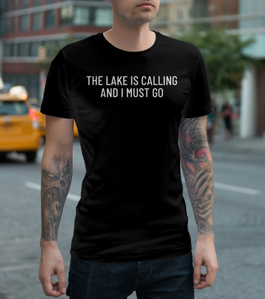 The Lake is Calling and I Must Go T-Shirt