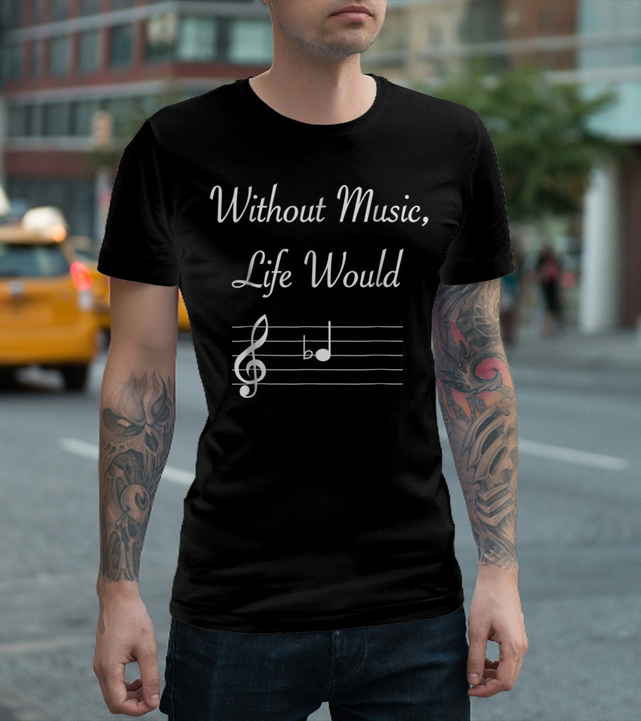 Without Music Life Would B Flat Musical Notes Clef and B Flat Note T-Shirt