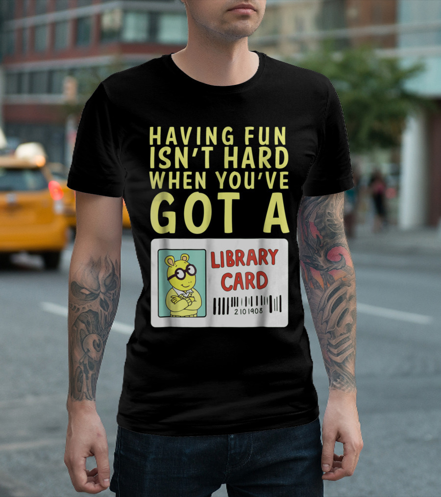 Having Fun Isn't Hard When You've Got a Library Card Arthur T-Shirt