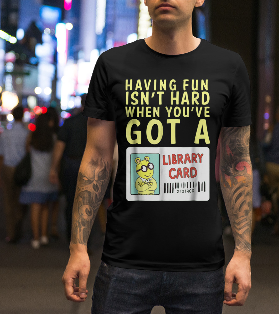 Having Fun Isn't Hard When You've Got A Library Card Arthur T-Shirt