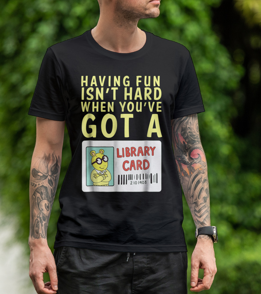 Having Fun Isn't Hard When You've Got A Library Card Arthur T-Shirt