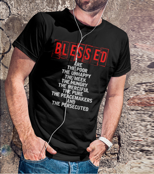 Blessed Are The Poor Unhappy Meek Hungry Merciful Pure Peacemakers Persecuted Matthew 5 Christian Beatitudes T-Shirt