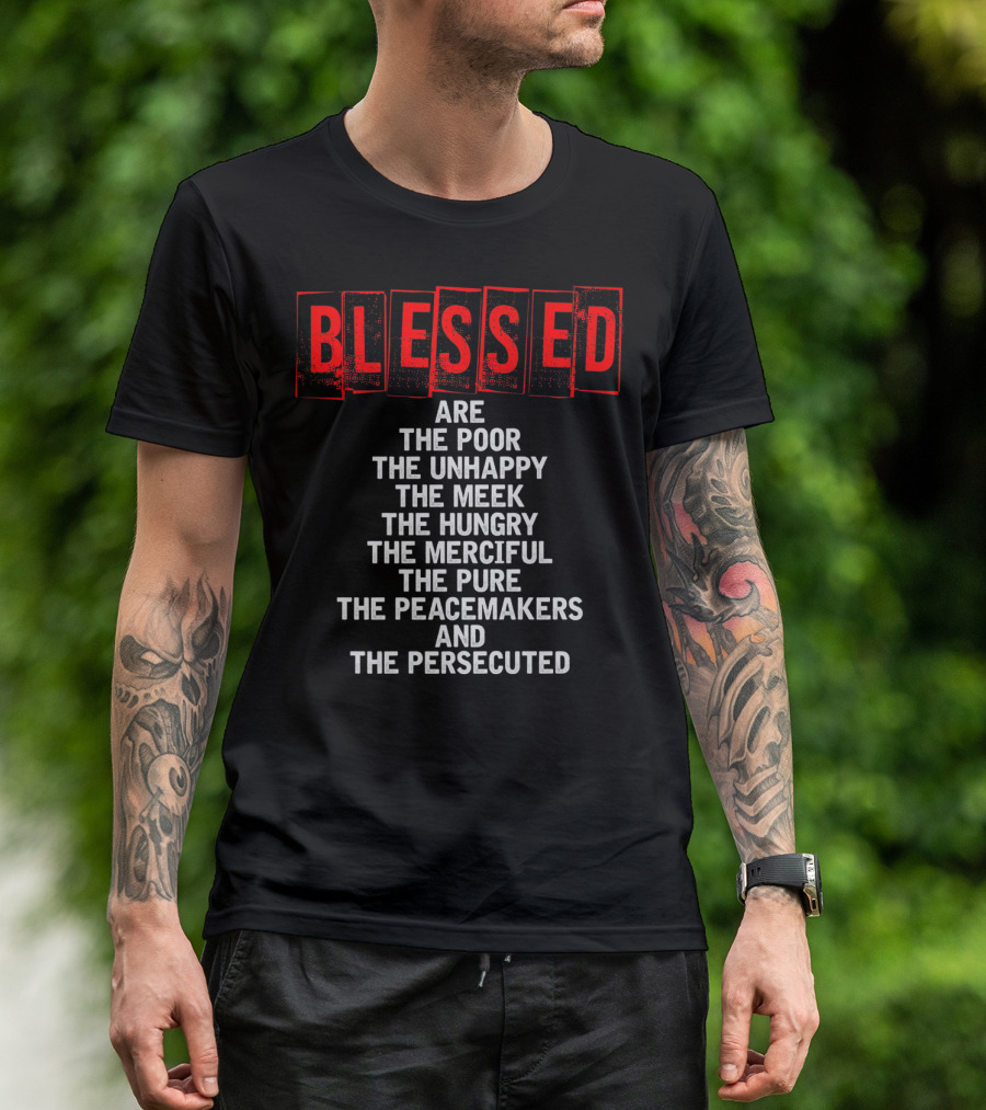 Blessed Are The Poor Unhappy Meek Hungry Merciful Pure Peacemakers Persecuted Matthew 5 Christian Beatitudes T-Shirt