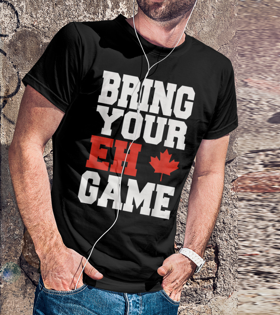Bring Your Eh Game Funny Go Canada Maple Leaf T-Shirt