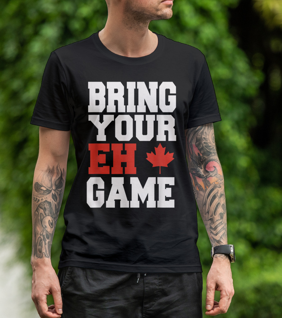 Bring Your Eh Game Funny Go Canada Maple Leaf T-Shirt