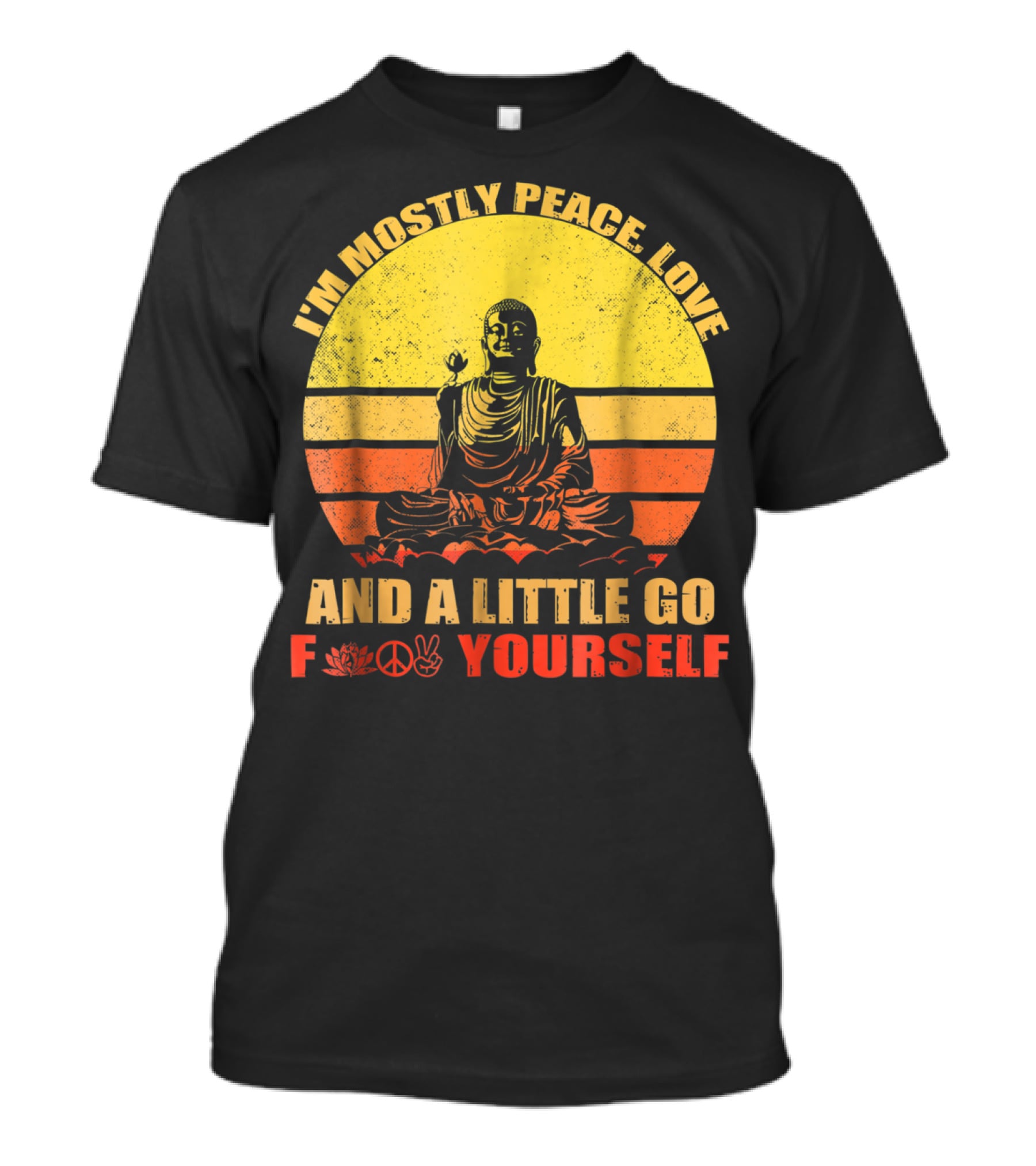 I'm Mostly Peace Love And A Little Go F Yourself Buddha Yoga Buddhism Zen Chill Bro T-Shirt