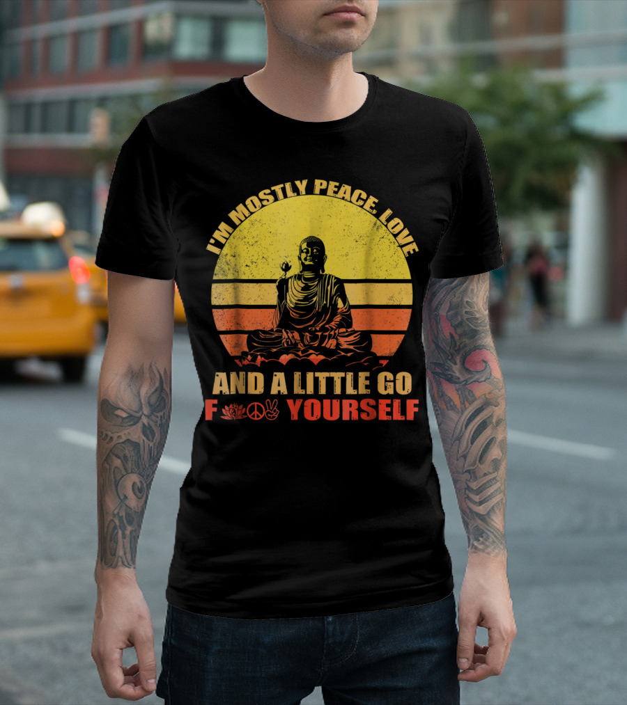 I'm Mostly Peace Love and a Little Go F Yourself Buddha Yoga Buddhism Zen Chill Bro T-Shirt