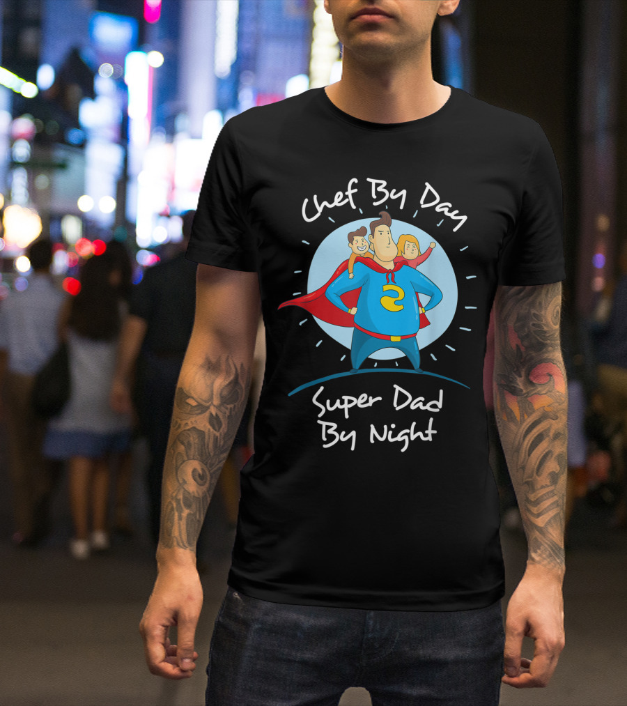 Chef By Day Super Dad By Night Hero With Kids T-Shirt