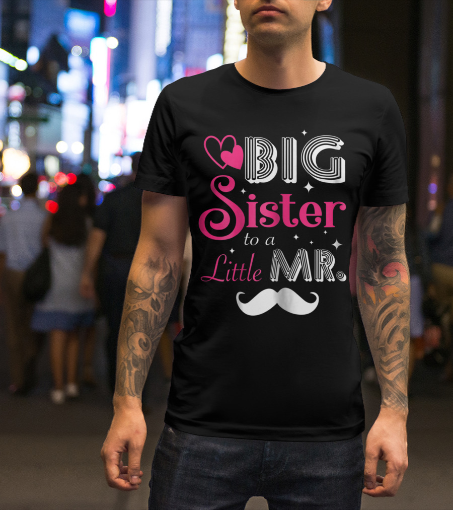 Big Sister To A Little Mister With Heart And Mustache T-Shirt