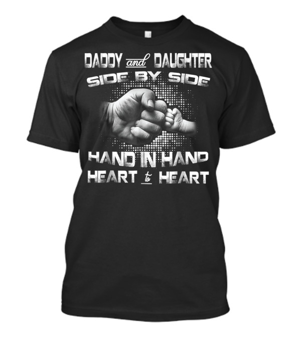 Daddy And Daughter Side By Side Hand In Hand Heart To Heart T-Shirt