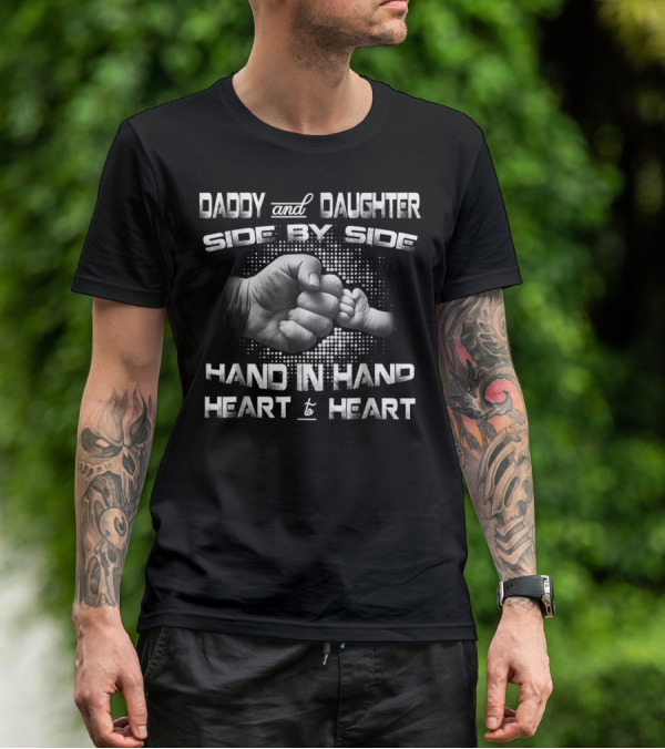 Daddy And Daughter Side By Side Hand In Hand Heart To Heart T-Shirt